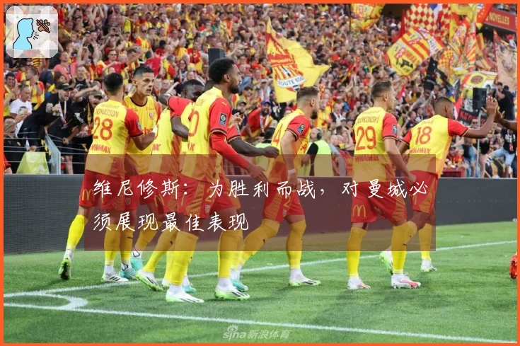 维尼修斯：为胜利而战，对曼城必须展现最佳表现