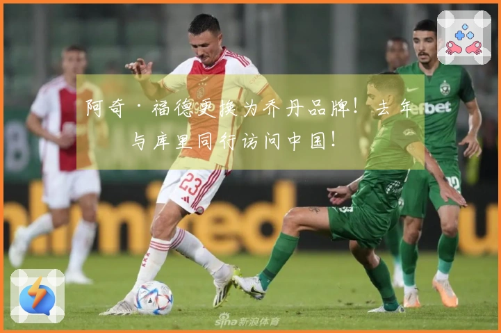 阿奇·福德更换为乔丹品牌！去年曾与库里同行访问中国！