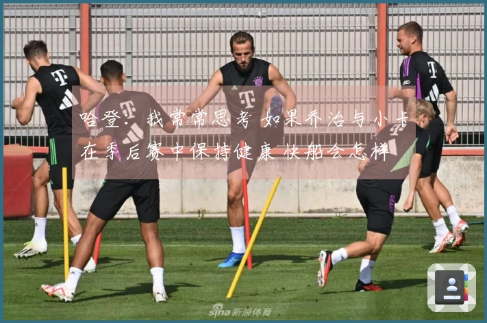 哈登：我常常思考 如果乔治与小卡在季后赛中保持健康 快船会怎样